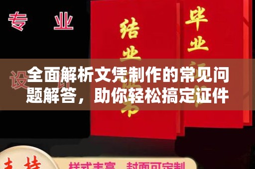 辽中全面解析文凭制作的常见问题解答，助你轻松搞定证件需求